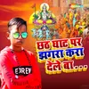 About Chhath Ghat Jhagra Kara Dele Ba Song